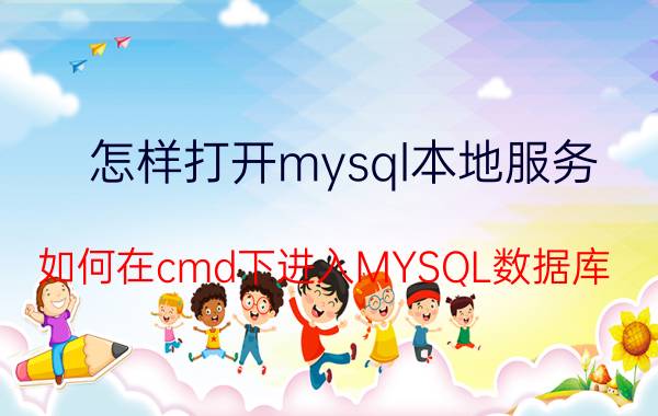 怎样打开mysql本地服务 如何在cmd下进入MYSQL数据库？